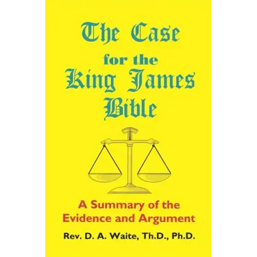The Case for the King James Bible, A Summary of the Evidence and Argument