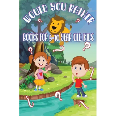 Would You Rather Books for 5 - 10 year old kids: The Book of Funny, Challenging, Crazy, and Thought-Provoking Questions for Kids and the Whole Family.