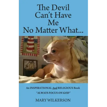 The Devil Can't Have Me No Matter What: An INSPIRATIONAL and RELIGIOUS Book Always Focus on God