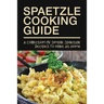 Spaetzle Cooking Guide: A Collection Of Simple Spaetzle Recipes To Make At Home: Types Of Spaetzle You Can Prepare At Home