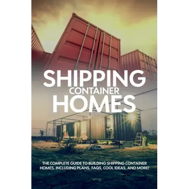 Shipping Container Homes: The complete guide to building shipping container homes, including plans, FAQS, cool ideas, and more!