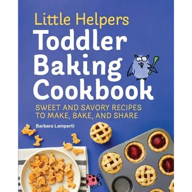 Little Helpers Toddler Baking Cookbook: Sweet and Savory Recipes to Make, Bake, and Share