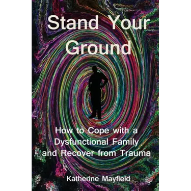 Stand Your Ground: How to Cope with a Dysfunctional Family and Recover from Trauma
