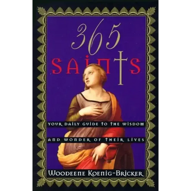 365 Saints: Your Daily Guide to the Wisdom and Wonder of Their Lives