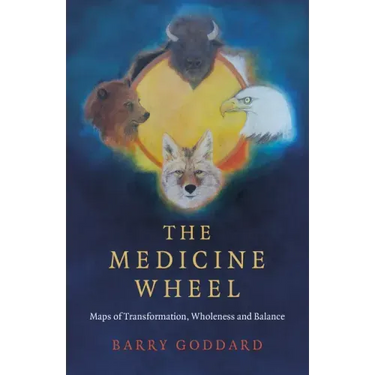 The Medicine Wheel: Maps of Transformation, Wholeness and Balance