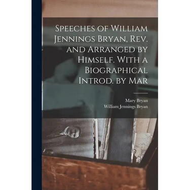 Speeches of William Jennings Bryan, rev. and Arranged by Himself. With a Biographical Introd. by Mar