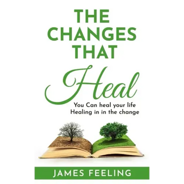 The Changes That Heal: You Can Heal Your Life. Healing Is In the Change.