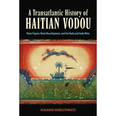 A Transatlantic History of Haitian Vodou: Rasin Figuier, Rasin Bwa Kayiman, and the Rada and Gede Rites