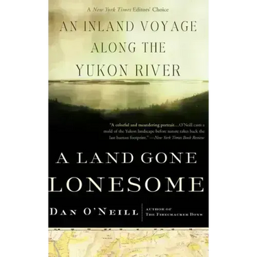 A Land Gone Lonesome: An Inland Voyage Along the Yukon River