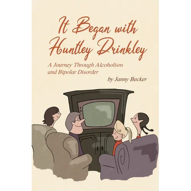 It Began with Huntley Drinkley: A Journey Through Alcoholism and Bipolar Disorder