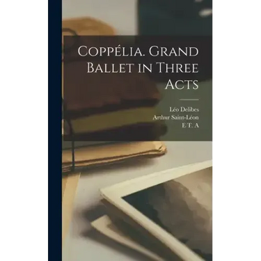Coppélia. Grand Ballet in Three Acts