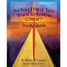 So You Think You Want to Follow Christ? Study Guide