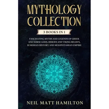 Mythology Collection: This book includes: Fascinating Myths and Legends of Greek and Norse Gods, Heroes and Viking beliefs, Sumerian History