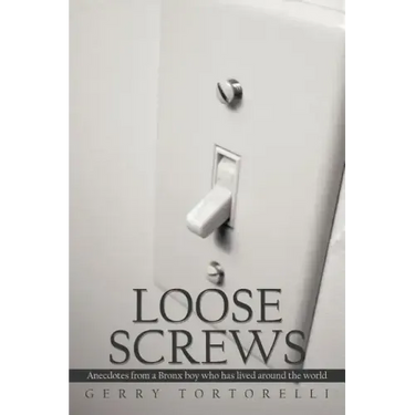 Loose Screws: Anecdotes from a Bronx boy who has lived around the world