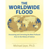 The Worldwide Flood: Uncovering and Correcting the Most Profound Error in the History of Science
