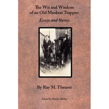 The Wit and Wisdom of an Old Muskrat Trapper: Essays and Stories
