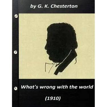 What's wrong with the world (1910) by G. K. Chesterton (Original Classics)