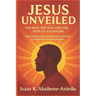 Jesus Unveiled: The Man, the Sun, and the Path to Ascension: Reinterpreting the Words of Yeshua (Jesus) for Humanity's Awakening