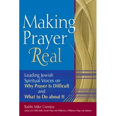 Making Prayer Real: Leading Jewish Spiritual Voices on Why Prayer Is Difficult and What to Do about It