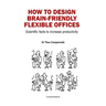 How to Design Brain-Friendly Flexible Offices: Scientific facts to increase productivity