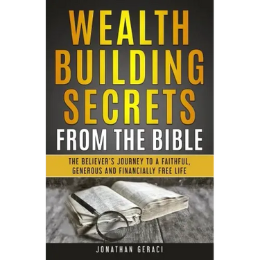 Wealth Building Secrets from the Bible: The Believer's Journey to a Faithful, Generous, and Financially Free Life