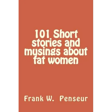 101 Short stories and musings about fat women