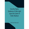 Dorothy Payne, Quakeress A Side-Light upon the Career of 'Dolly' Madison