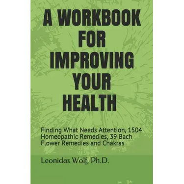 A Workbook for Improving Your Health: Finding What Needs Attention, 1504 Homeopathic Remedies, 39 Bach Flower Remedies and Chakras