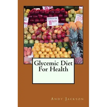 Glycemic Diet For Health: Using The Glycemic Index Diet Plan To Lose Weight Fa