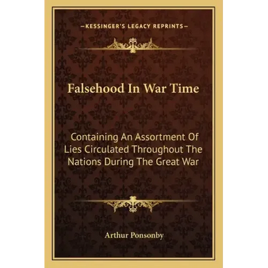 Falsehood In War Time: Containing An Assortment Of Lies Circulated Throughout The Nations During The Great War
