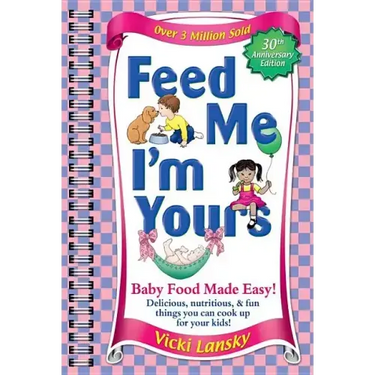 Feed Me I'm Yours: Baby Food Made Easy