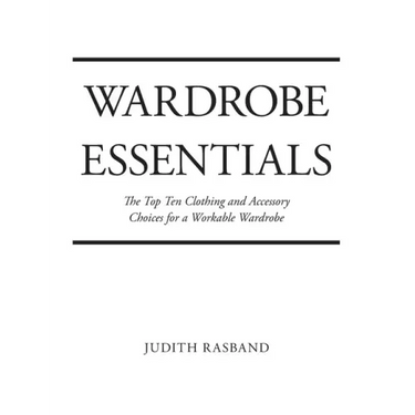 Wardrobe Essentials: The Top Ten Clothing and Accessory Choices for a Stylish Wardrobe That Works