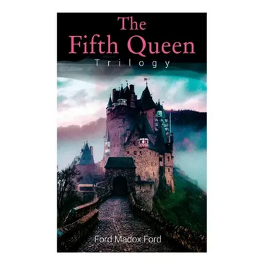 The Fifth Queen Trilogy: Rise and Fall of Katharine Howard: The Fifth Queen, Privy Seal & The Fifth Queen Crowned (Historical Novels)