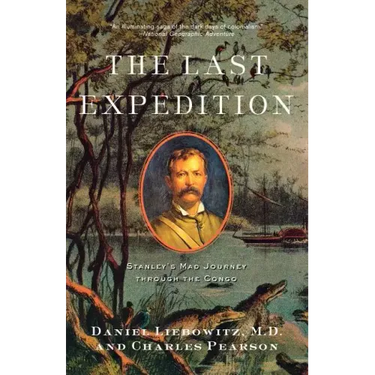 The Last Expedition: Stanley's Mad Journey Through the Congo