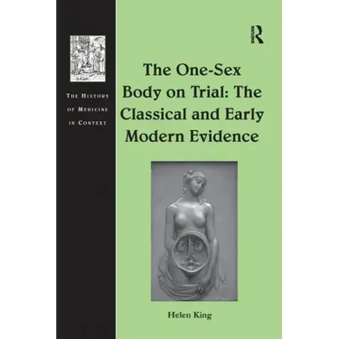 The One-Sex Body on Trial: The Classical and Early Modern Evidence