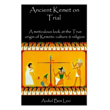 Ancient Kemet On Trial Vol. #1: A Meticulous Look at the True Orgin of Kemetic Culture & Religion