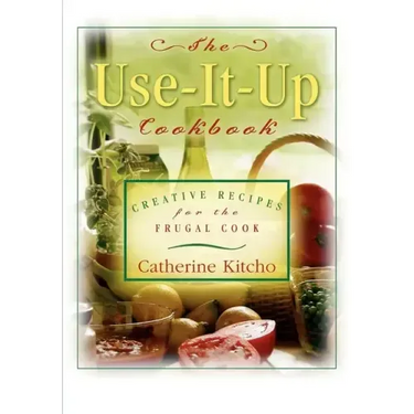 The Use-It-Up Cookbook: Creative Recipes for the Frugal Cook