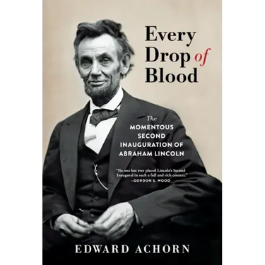 Every Drop of Blood: The Momentous Second Inauguration of Abraham Lincoln