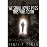 We Shall Never Pass This Way Again