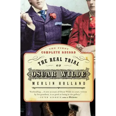 The Real Trial of Oscar Wilde: The First Uncensored Transcript of the Trial of Oscar Wilde Vs. John Douglas, Marquess of Queensberry, 1895