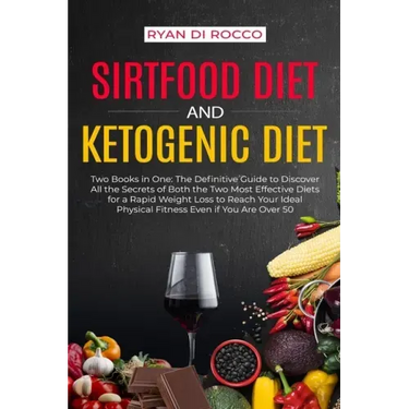 Sirtfood Diet & Ketogenic Diet: Two Books in One: The Definitive Guide to Discover All the Secrets of Both the Two Most Effective Diets for a Rapid We