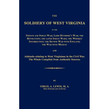 The Soldiery of West Virginia in the French and Indian War; Lord Dunmore's War; The Revolution; The Later Indian Wars; The Whiskey Insurrection; The S