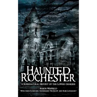 Haunted Rochester: A Supernatural History of the Lower Genesee