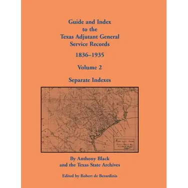 Guide and Index to the Texas Adjutant General Service Records, 1836-1935: Volume 2, Separate Indexes