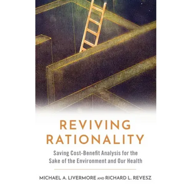 Reviving Rationality: Saving Cost-Benefit Analysis for the Sake of the Environment and Our Health