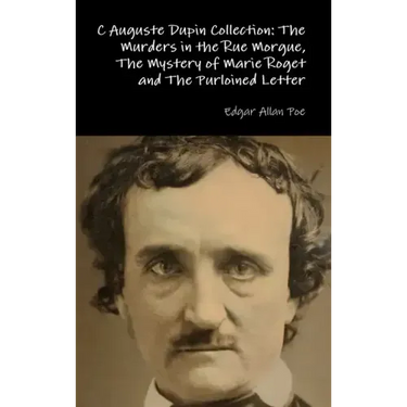 C Auguste Dupin Collection: The Murders in the Rue Morgue, The Mystery of Marie Roget and The Purloined Letter