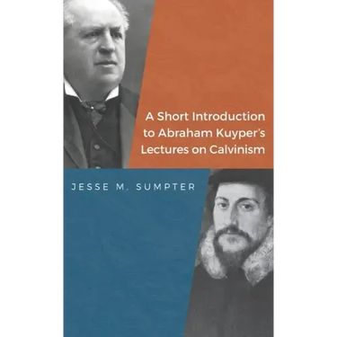 A Short Introduction to Abraham Kuyper's Lectures on Calvinism