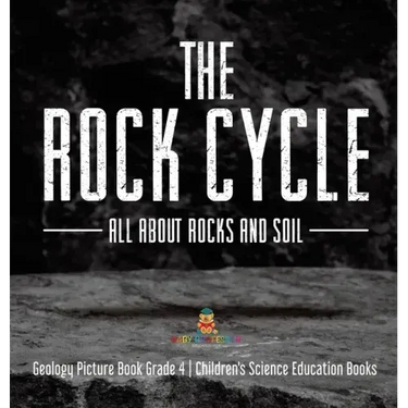 The Rock Cycle: All about Rocks and Soil Geology Picture Book Grade 4 Children's Science Education Books