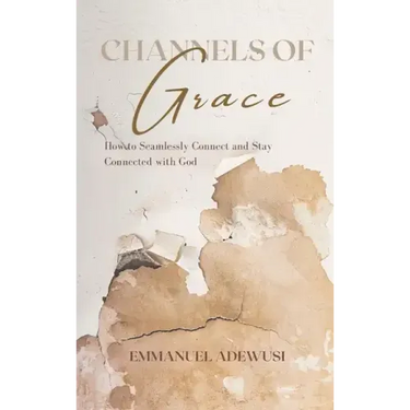 Channels of Grace: How to Seamlessly Connect & Stay Connected with God