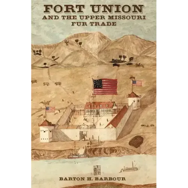 Fort Union and the Upper Missouri Fur Trade